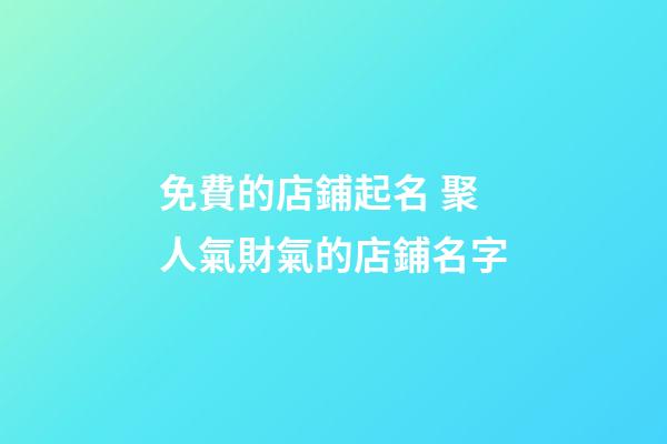 免費的店鋪起名 聚人氣財氣的店鋪名字-第1張-店鋪起名-玄機派